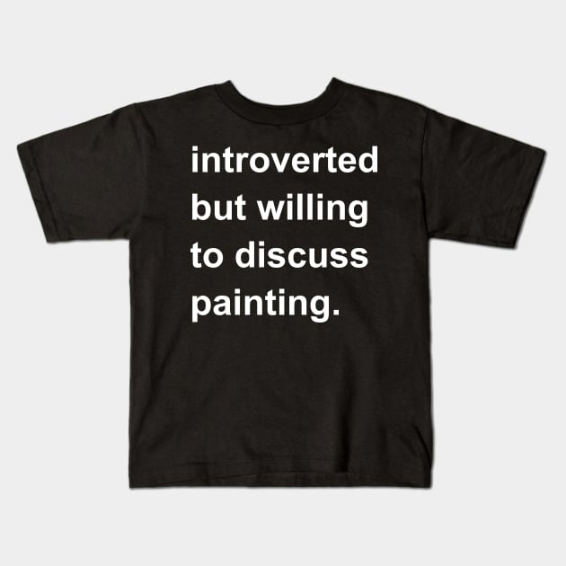 Introverted But Willing To Discuss Painting Kids T-Shirt by introvertshirts